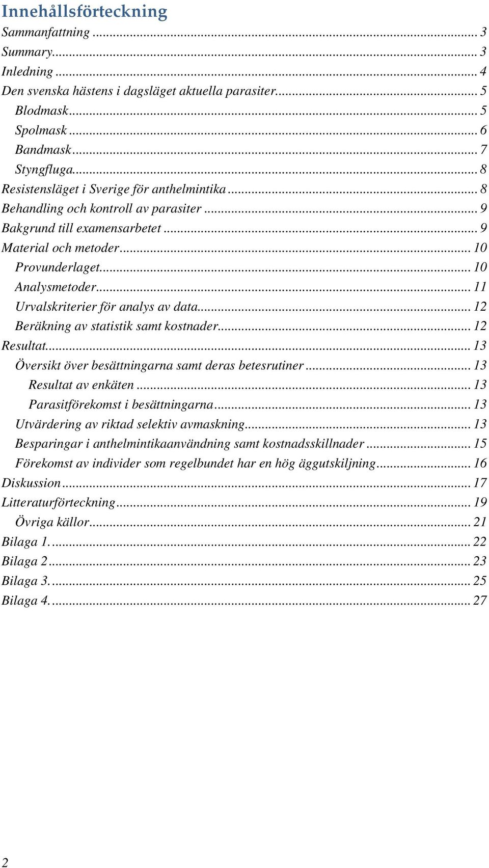 .. 11 Urvalskriterier för analys av data... 12 Beräkning av statistik samt kostnader... 12 Resultat... 13 Översikt över besättningarna samt deras betesrutiner... 13 Resultat av enkäten.