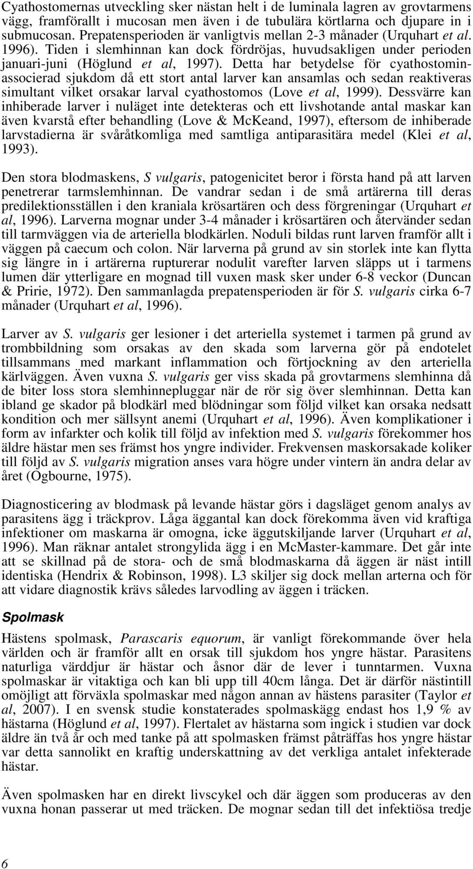 Detta har betydelse för cyathostominassocierad sjukdom då ett stort antal larver kan ansamlas och sedan reaktiveras simultant vilket orsakar larval cyathostomos (Love et al, 1999).