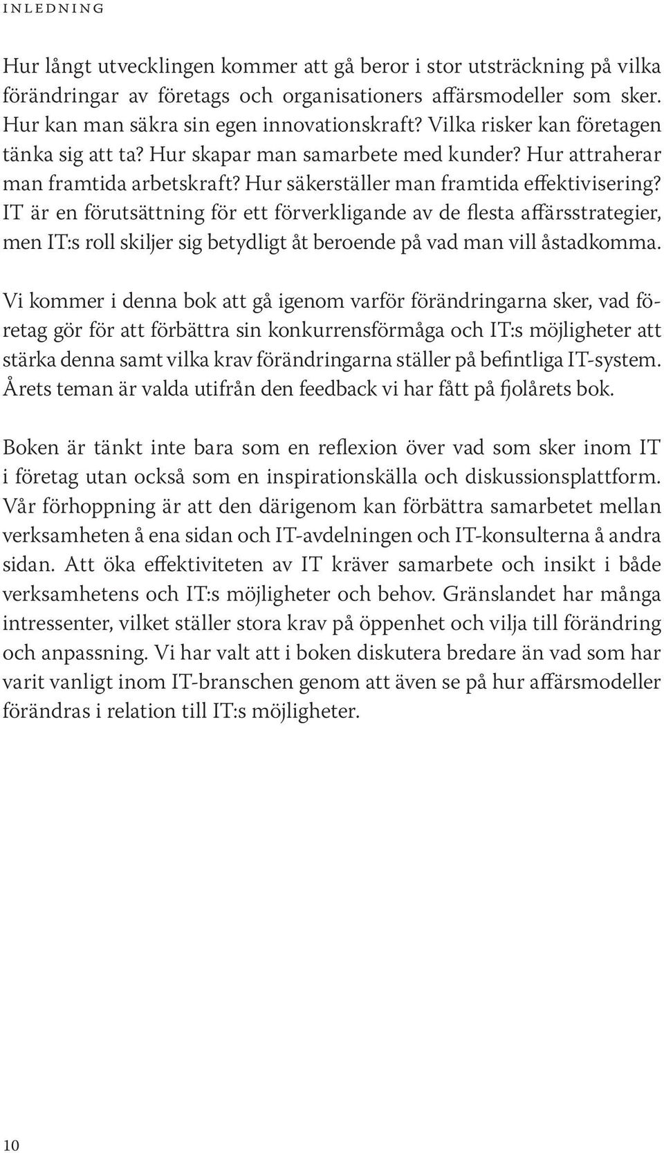 IT är en förutsättning för ett förverkligande av de flesta affärsstrategier, men IT:s roll skiljer sig betydligt åt beroende på vad man vill åstadkomma.