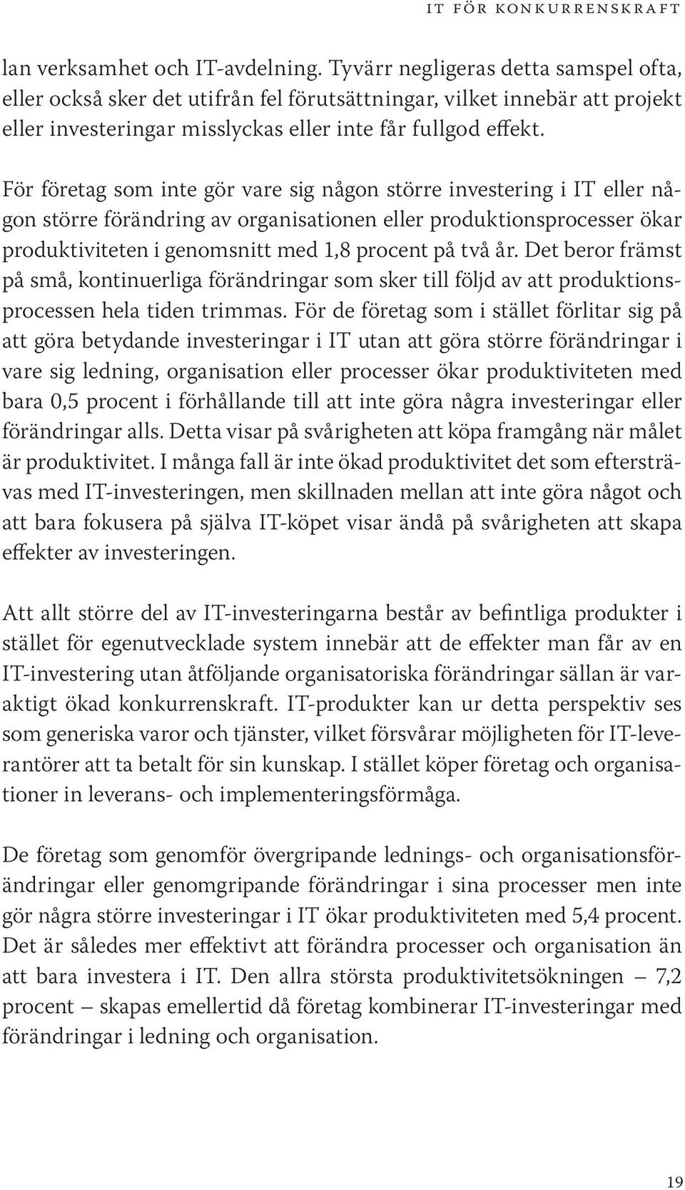 För företag som inte gör vare sig någon större investering i IT eller någon större förändring av organisationen eller produktionsprocesser ökar produktiviteten i genomsnitt med 1,8 procent på två år.