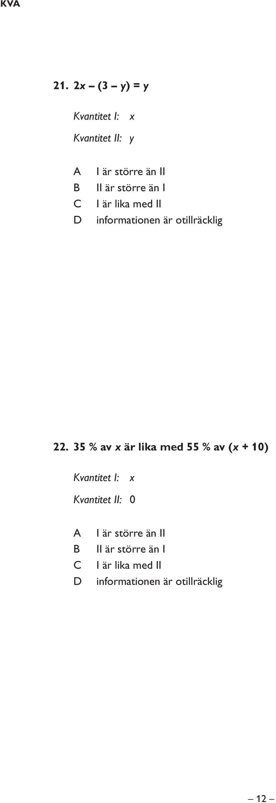 större än I I är lika med II informationen är otillräcklig 22.