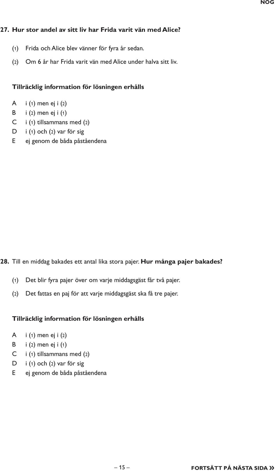 Till en middag bakades ett antal lika stora pajer. Hur många pajer bakades? (1) et blir fyra pajer över om varje middagsgäst får två pajer.