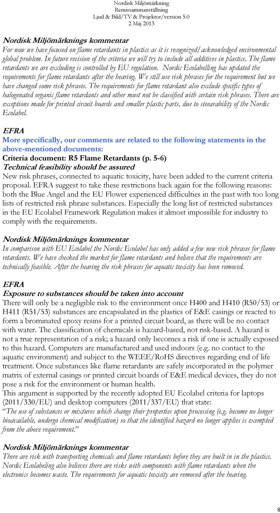 Nordic Ecolabelling has updated the requirements for flame retardants after the hearing. We still use risk phrases for the requirement but we have changed some risk phrases.