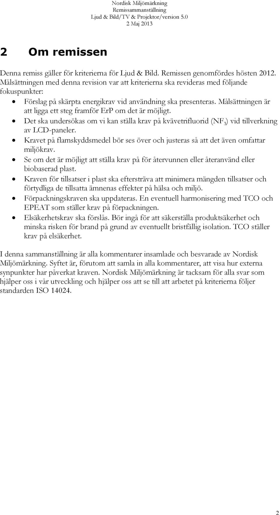 Målsättningen är att ligga ett steg framför ErP om det är möjligt. Det ska undersökas om vi kan ställa krav på kvävetrifluorid (NF 3 ) vid tillverkning av LCD-paneler.