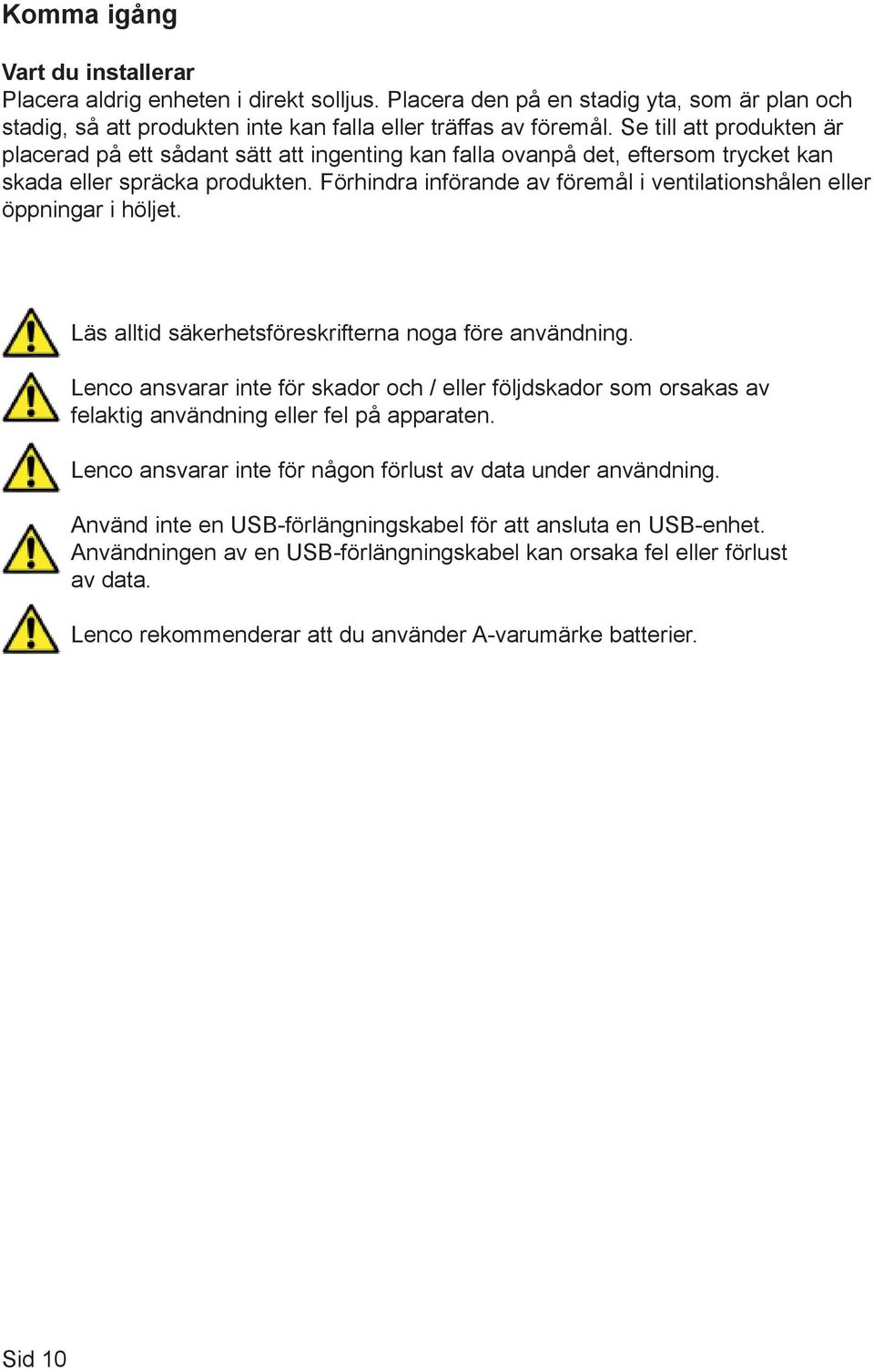 Förhindra införande av föremål i ventilationshålen eller öppningar i höljet. Läs alltid säkerhetsföreskrifterna noga före användning.