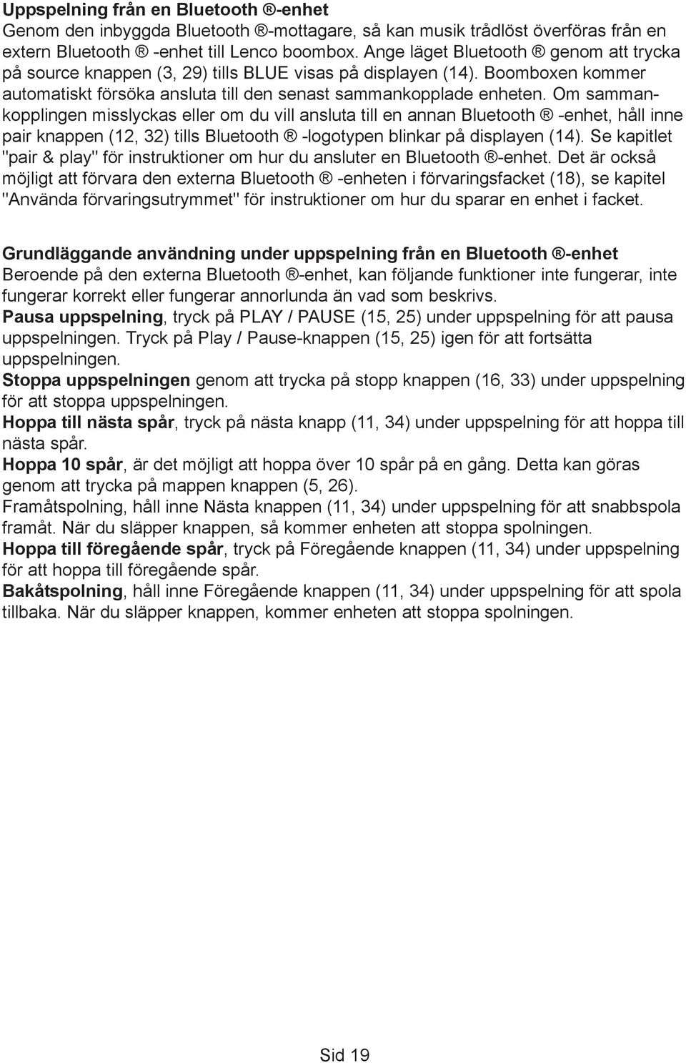 Om sammankopplingen misslyckas eller om du vill ansluta till en annan Bluetooth -enhet, håll inne pair knappen (12, 32) tills Bluetooth -logotypen blinkar på displayen (14).