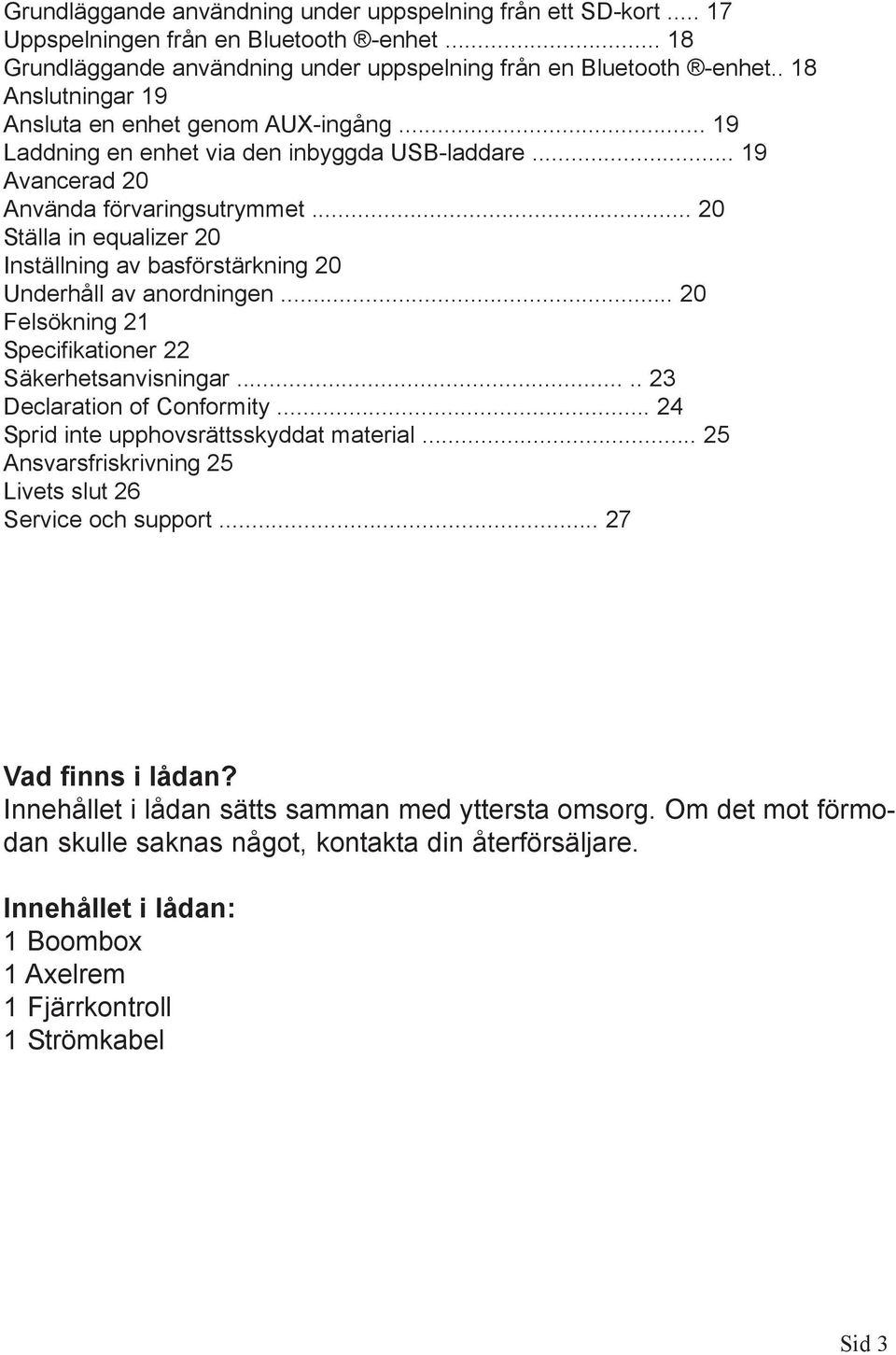 .. 20 Ställa in equalizer 20 Inställning av basförstärkning 20 Underhåll av anordningen... 20 Felsökning 21 Specifikationer 22 Säkerhetsanvisningar..... 23 Declaration of Conformity.