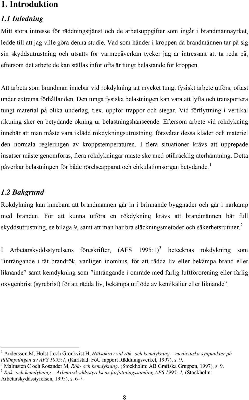 belastande för kroppen. Att arbeta som brandman innebär vid rökdykning att mycket tungt fysiskt arbete utförs, oftast under extrema förhållanden.