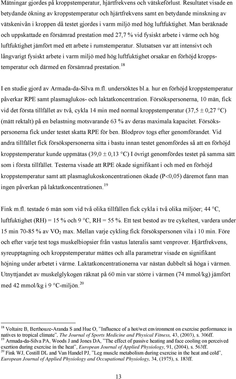 Man beräknade och uppskattade en försämrad prestation med 27,7 % vid fysiskt arbete i värme och hög luftfuktighet jämfört med ett arbete i rumstemperatur.