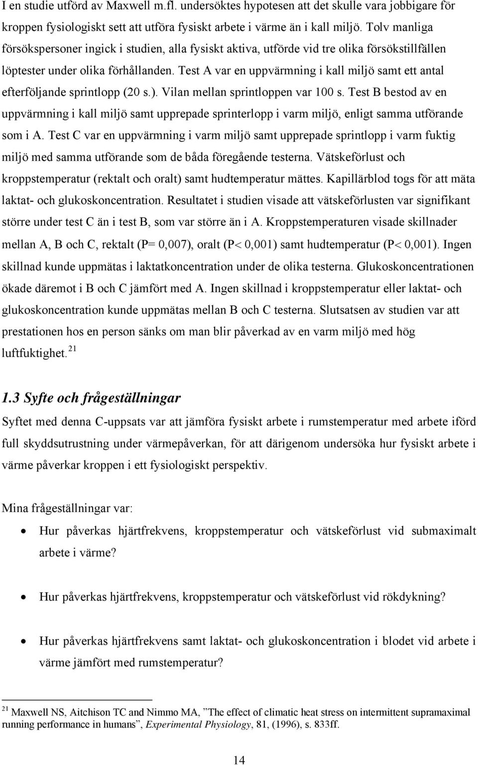 Test A var en uppvärmning i kall miljö samt ett antal efterföljande sprintlopp (20 s.). Vilan mellan sprintloppen var 100 s.