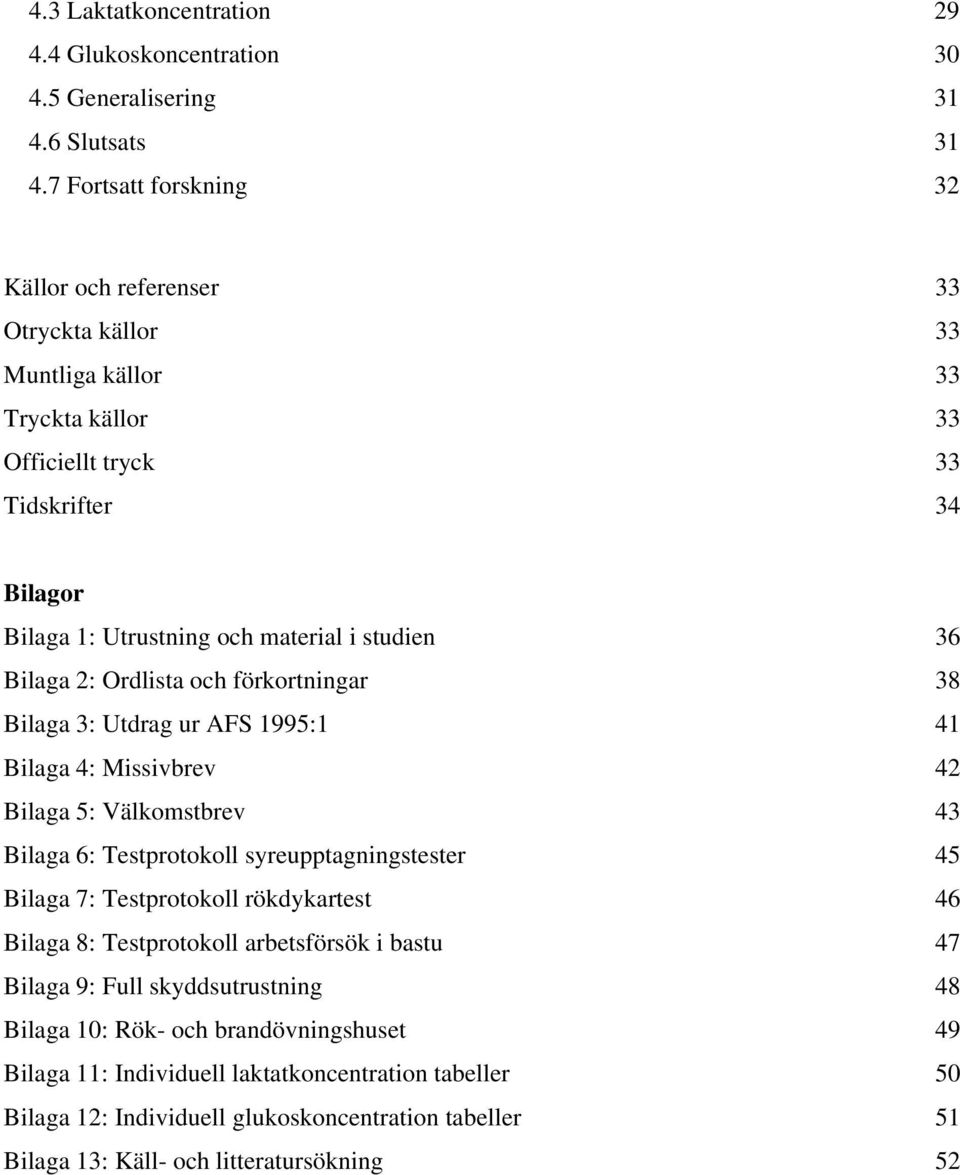 Bilaga 2: Ordlista och förkortningar 38 Bilaga 3: Utdrag ur AFS 1995:1 41 Bilaga 4: Missivbrev 42 Bilaga 5: Välkomstbrev 43 Bilaga 6: Testprotokoll syreupptagningstester 45 Bilaga 7: