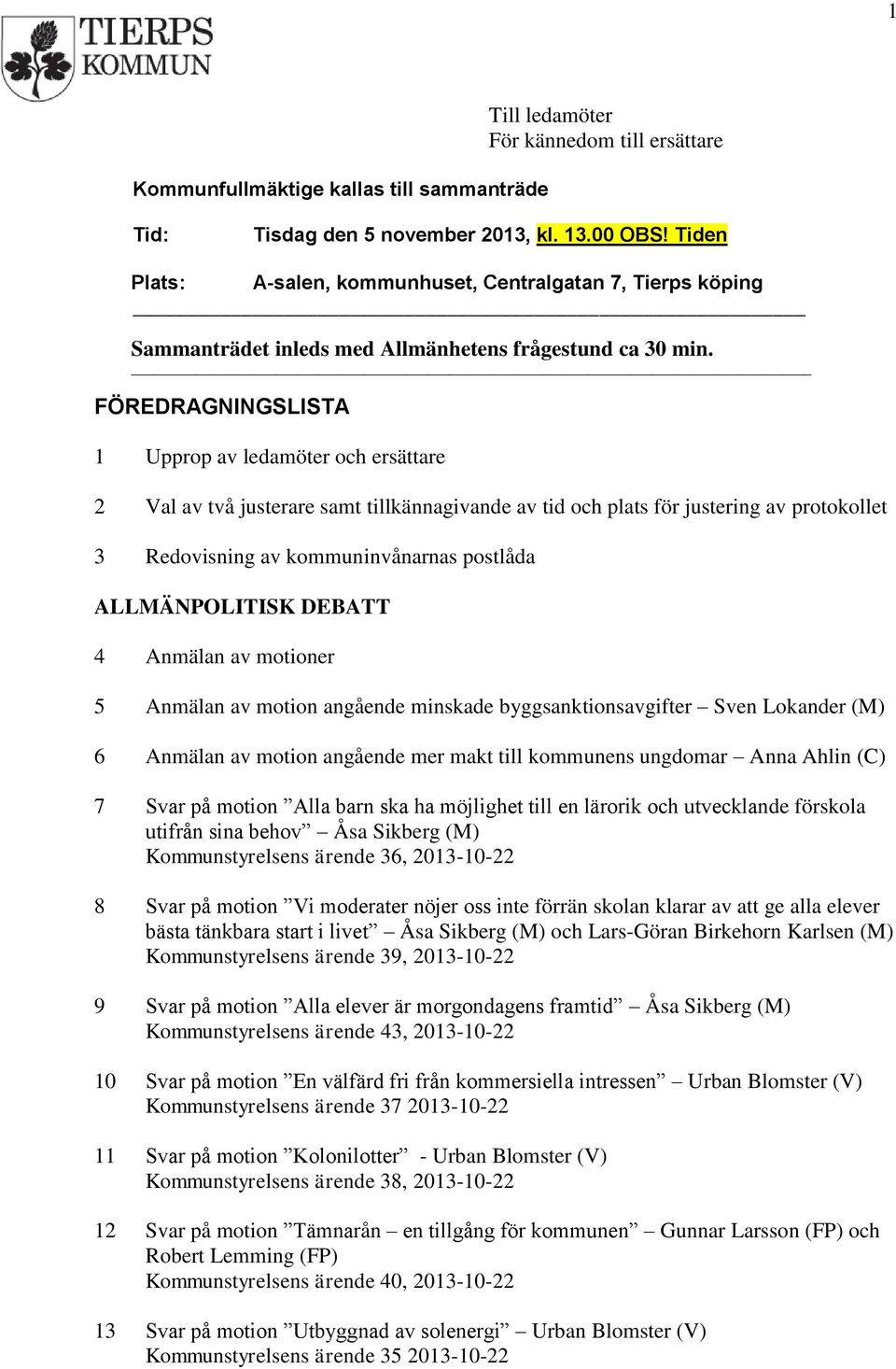 FÖREDRAGNINGSLISTA 1 Upprop av ledamöter och ersättare 2 Val av två justerare samt tillkännagivande av tid och plats för justering av protokollet 3 Redovisning av kommuninvånarnas postlåda