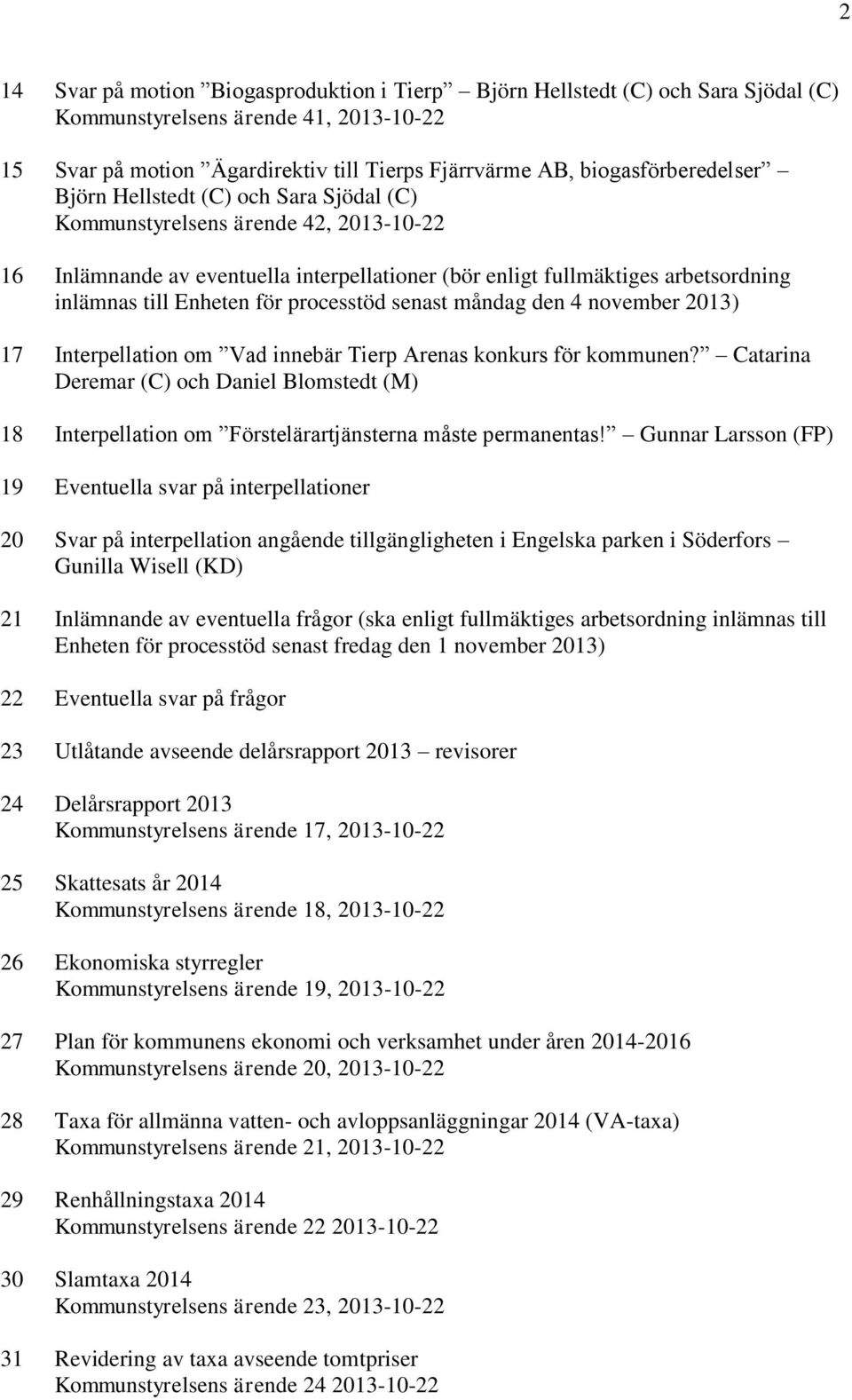 Enheten för processtöd senast måndag den 4 november 2013) 17 Interpellation om Vad innebär Tierp Arenas konkurs för kommunen?