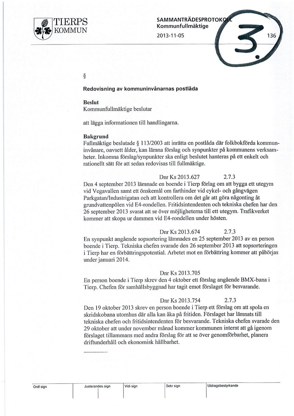 Inkomna förslag/synpunkter ska enligt beslutet hanteras på ett enkelt och rationellt sätt för att sedan redovisas till fullmäktige. Dnr Ks 2013.627 