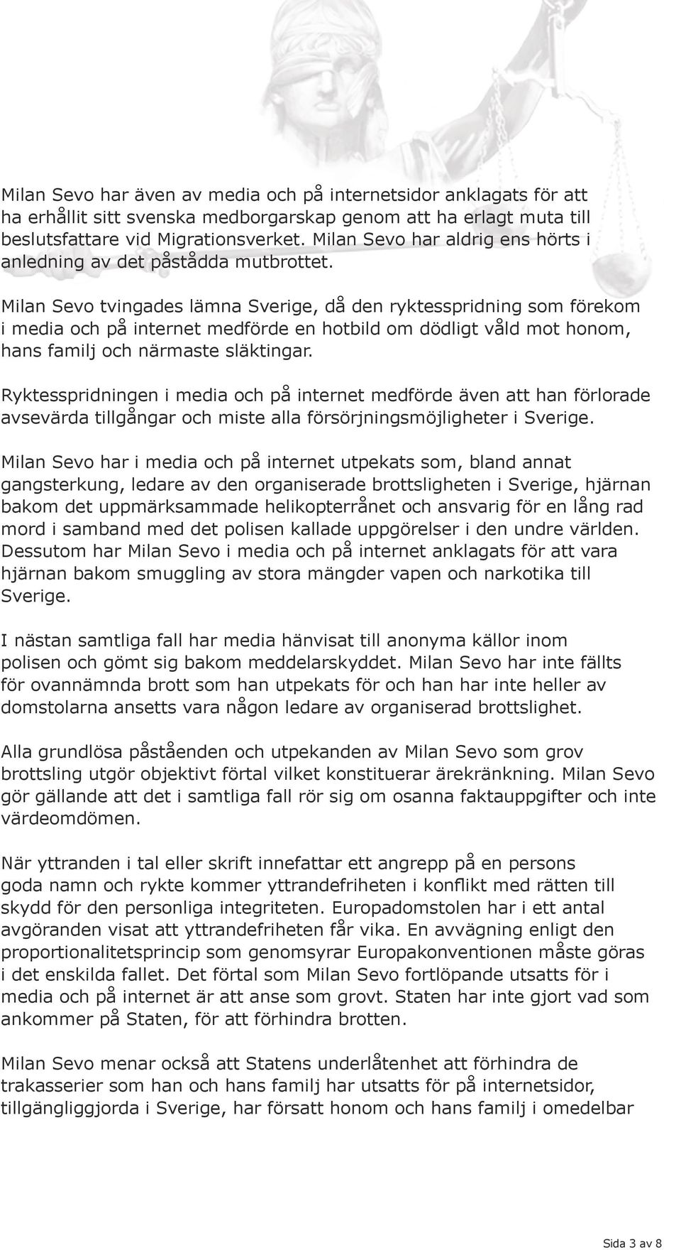 Milan Sevo tvingades lämna Sverige, då den ryktesspridning som förekom i media och på internet medförde en hotbild om dödligt våld mot honom, hans familj och närmaste släktingar.