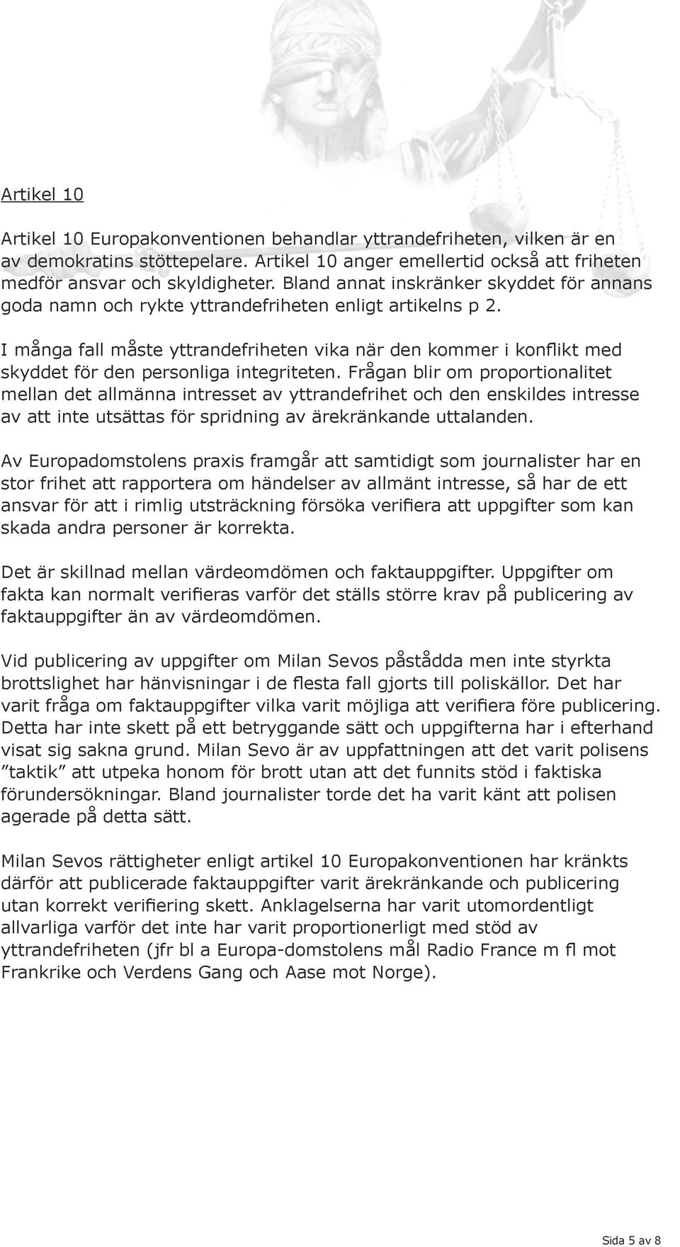 I många fall måste yttrandefriheten vika när den kommer i konflikt med skyddet för den personliga integriteten.