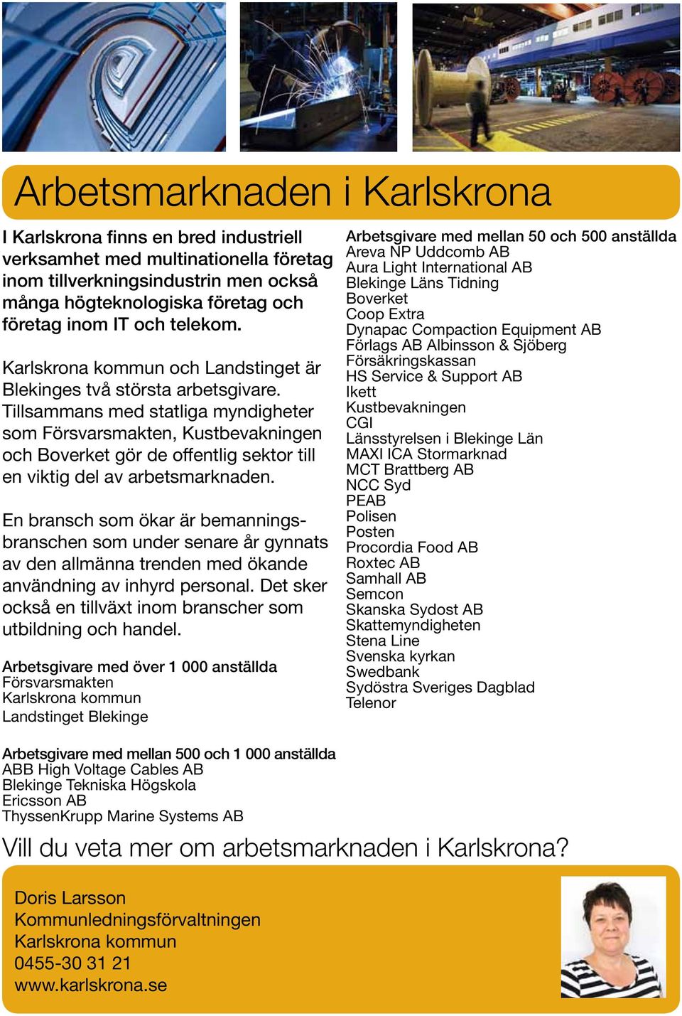 Tillsammans med statliga myndigheter som Försvarsmakten, Kustbevakningen och Boverket gör de offentlig sektor till en viktig del av arbetsmarknaden.