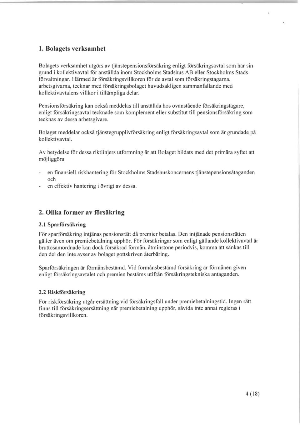 Härmed är försäkringsvillkoren för de avtal som försäkringstagarna, arbetsgivarna, tecknar med försäkringsbolaget huvudsakligen sammanfallande med kollektivavtalens villkor i tillämpliga delar.