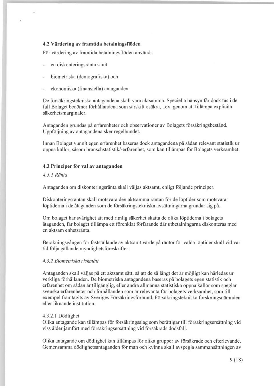 genom att tillämpa explicita säkerhetsmarginaler. Antaganden grundas på erfarenheter och observationer av Bolagets försäkringsbestånd. Uppföljning av antagandena sker regelbundet.