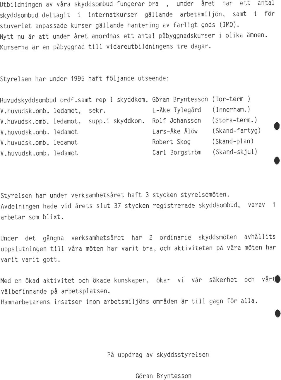 Styrelsen har under 1995 haft följande utseende: Huvudskyddsombud ordf.samt rep i skyddkom. Göran Bryntes son (Tor-term ) V.huvudsk.omb. ledamot, sekr. L-Äke Tylegård ( Innerham.) V.huvudsk.omb. ledamot, supp.