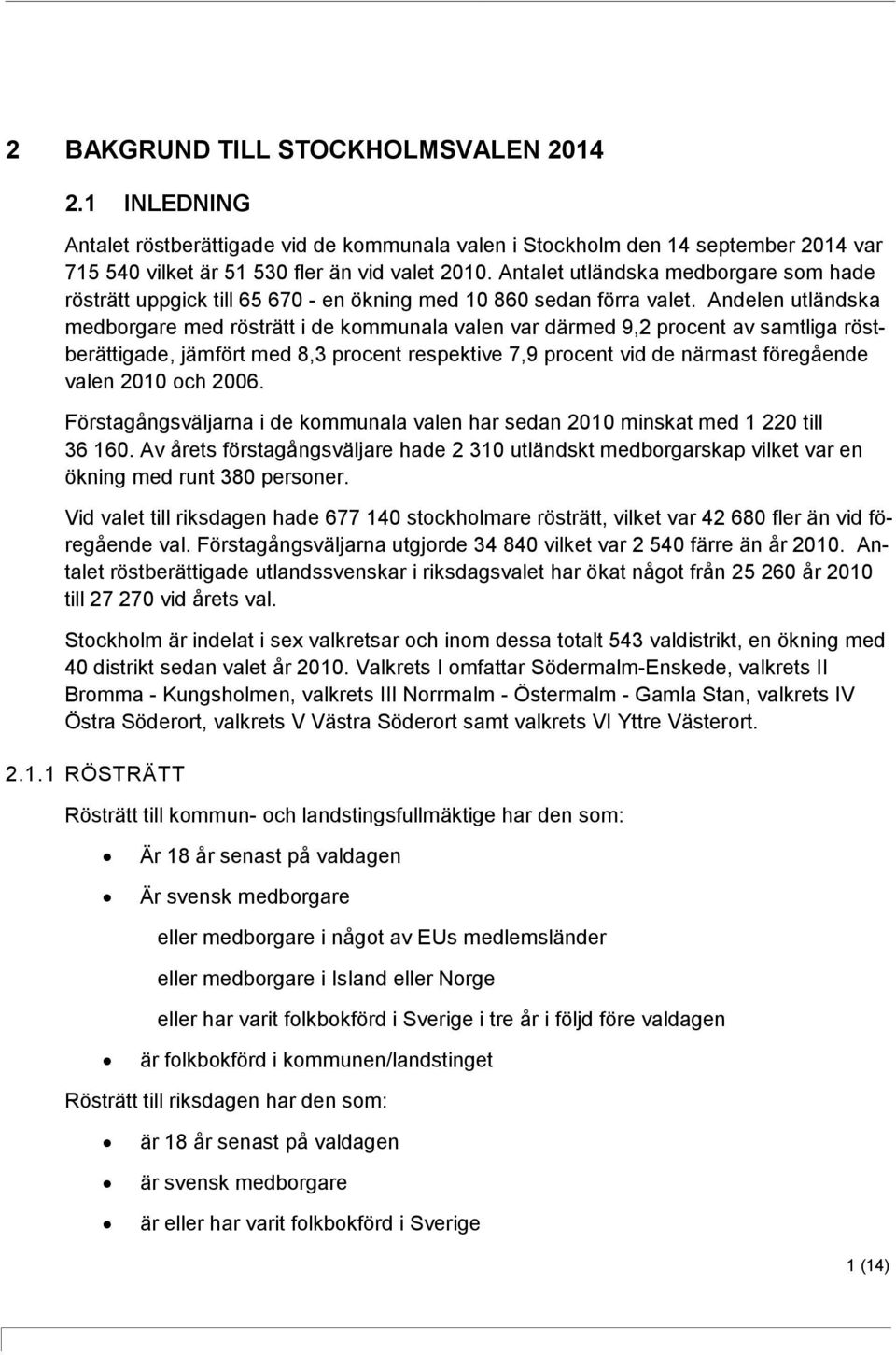 Andelen utländska medborgare med rösträtt i de kommunala valen var därmed 9,2 procent av samtliga röstberättigade, jämfört med 8,3 procent respektive 7,9 procent vid de närmast föregående valen 2010