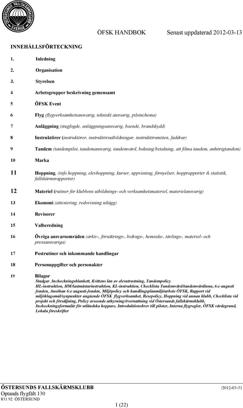 Instruktörer (instruktörer, instruktörsutbildningar, instruktörsmöten, faddrar) 9 Tandem (tandempilot, tandemansvarig, tandemvärd, bokning/betalning, att filma tandem, anhörigtandem) 10 Marka 11