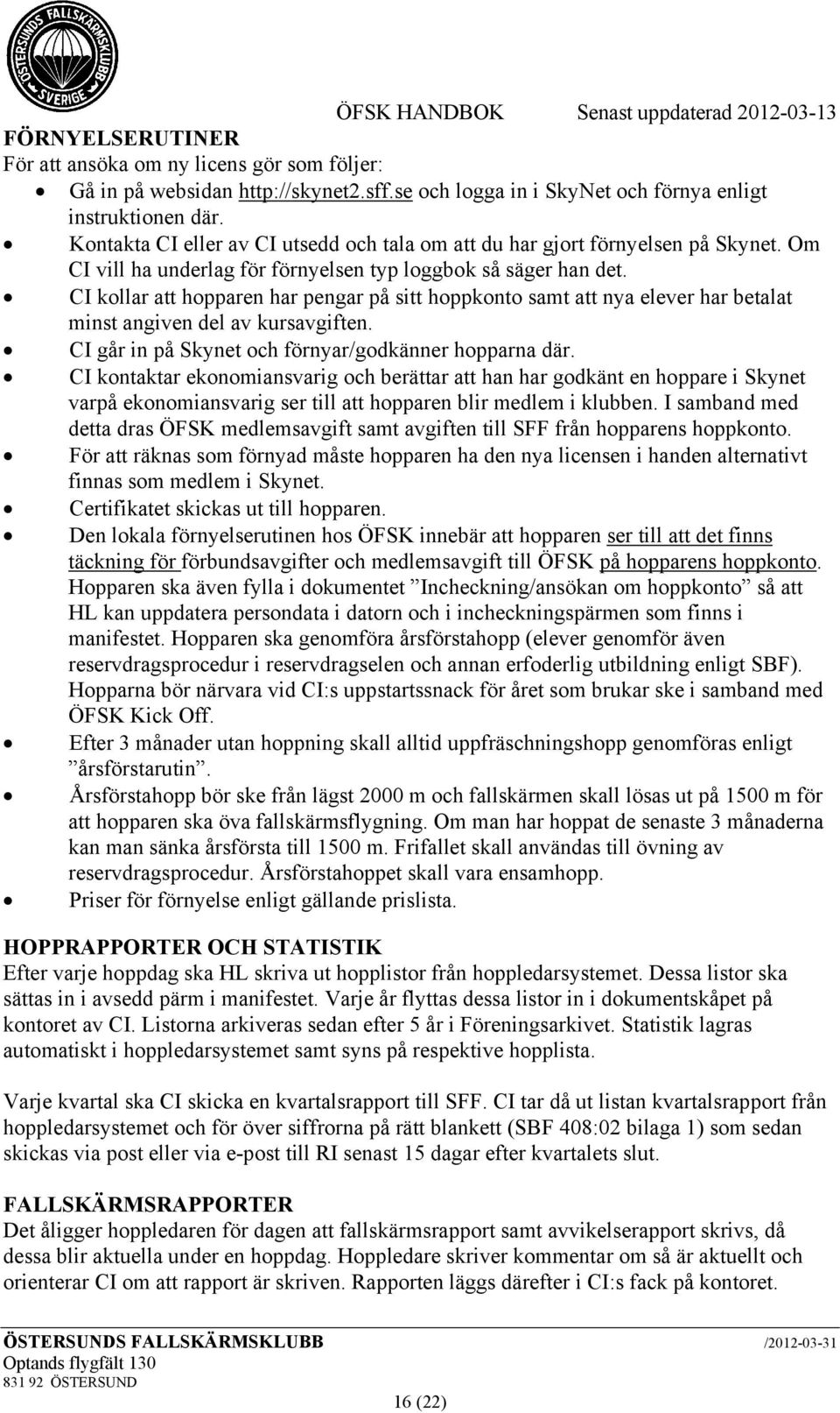 CI kollar att hopparen har pengar på sitt hoppkonto samt att nya elever har betalat minst angiven del av kursavgiften. CI går in på Skynet och förnyar/godkänner hopparna där.