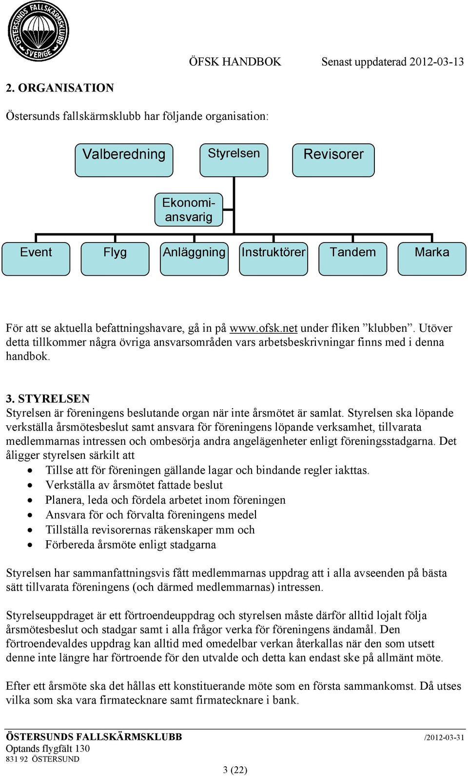 STYRELSEN Styrelsen är föreningens beslutande organ när inte årsmötet är samlat.