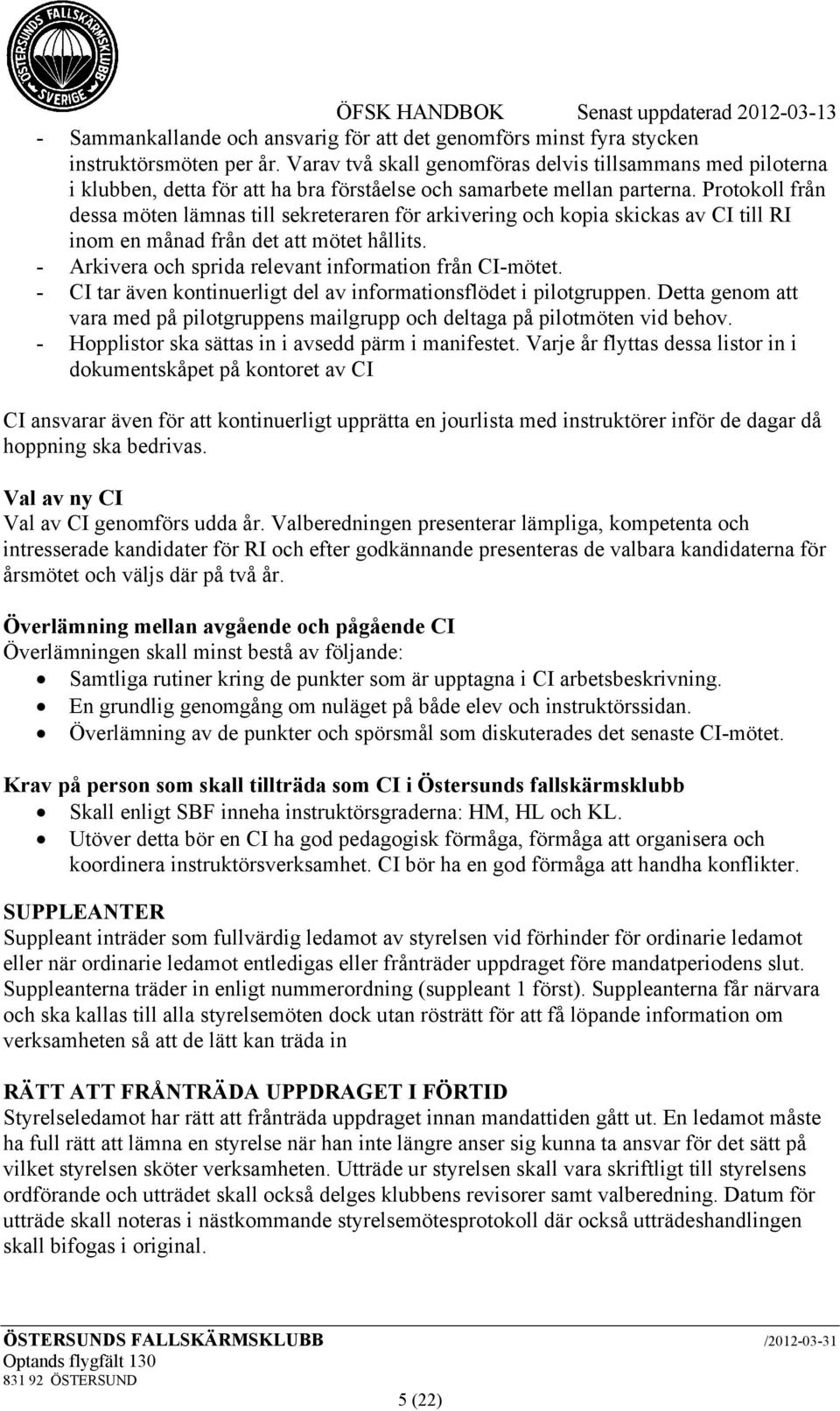 Protokoll från dessa möten lämnas till sekreteraren för arkivering och kopia skickas av CI till RI inom en månad från det att mötet hållits. - Arkivera och sprida relevant information från CI-mötet.