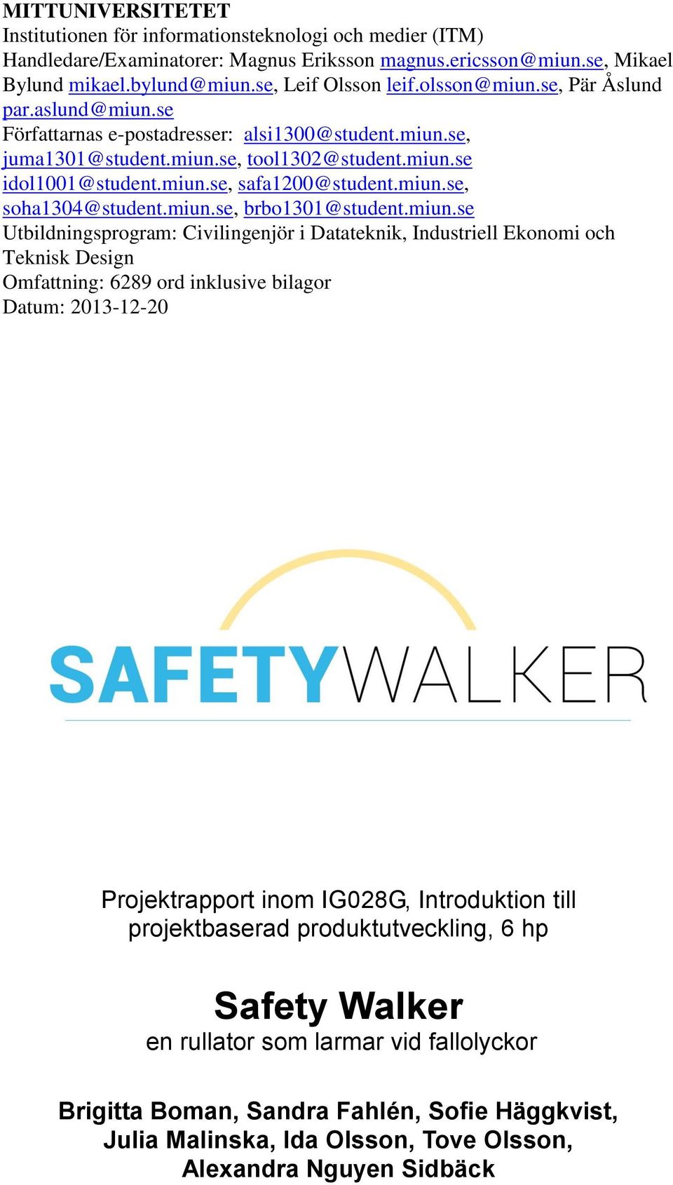 miun.se, brbo1301@student.miun.se Utbildningsprogram: Civilingenjör i Datateknik, Industriell Ekonomi och Teknisk Design Omfattning: 6289 ord inklusive bilagor Datum: Projektrapport inom IG028G,