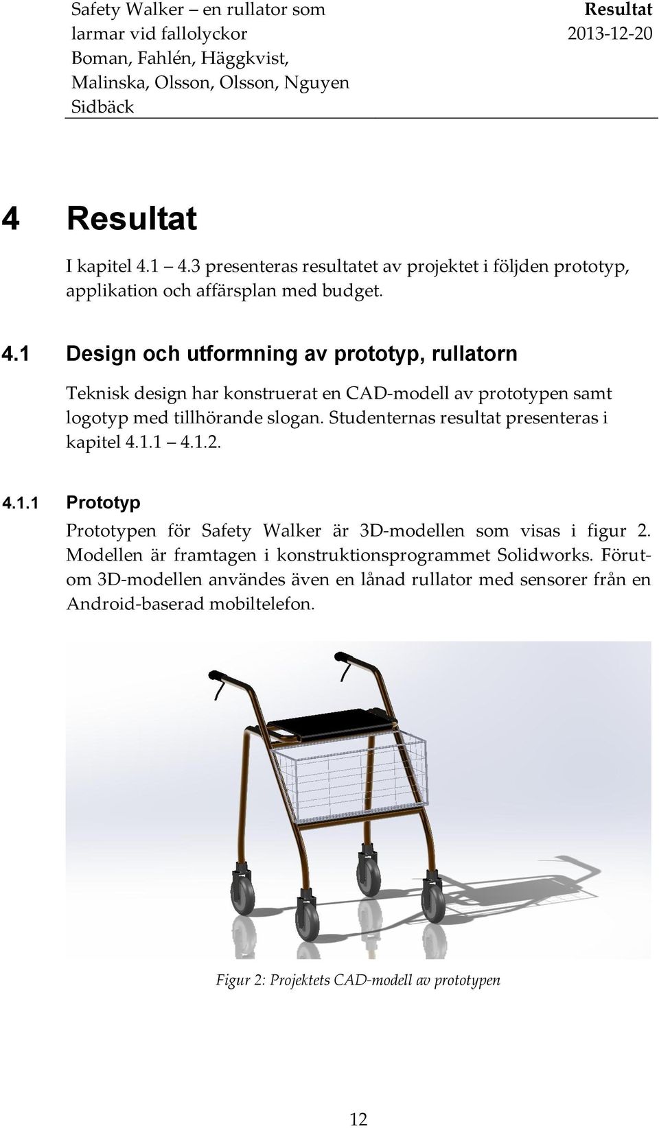 Modellen är framtagen i konstruktionsprogrammet Solidworks.