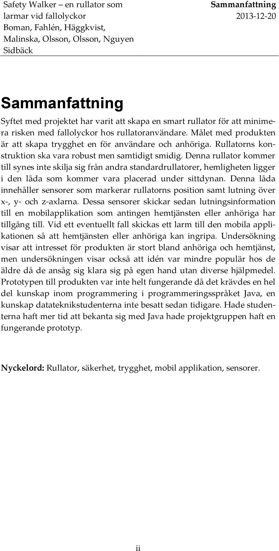 Denna rullator kommer till synes inte skilja sig från andra standardrullatorer, hemligheten ligger i den låda som kommer vara placerad under sittdynan.