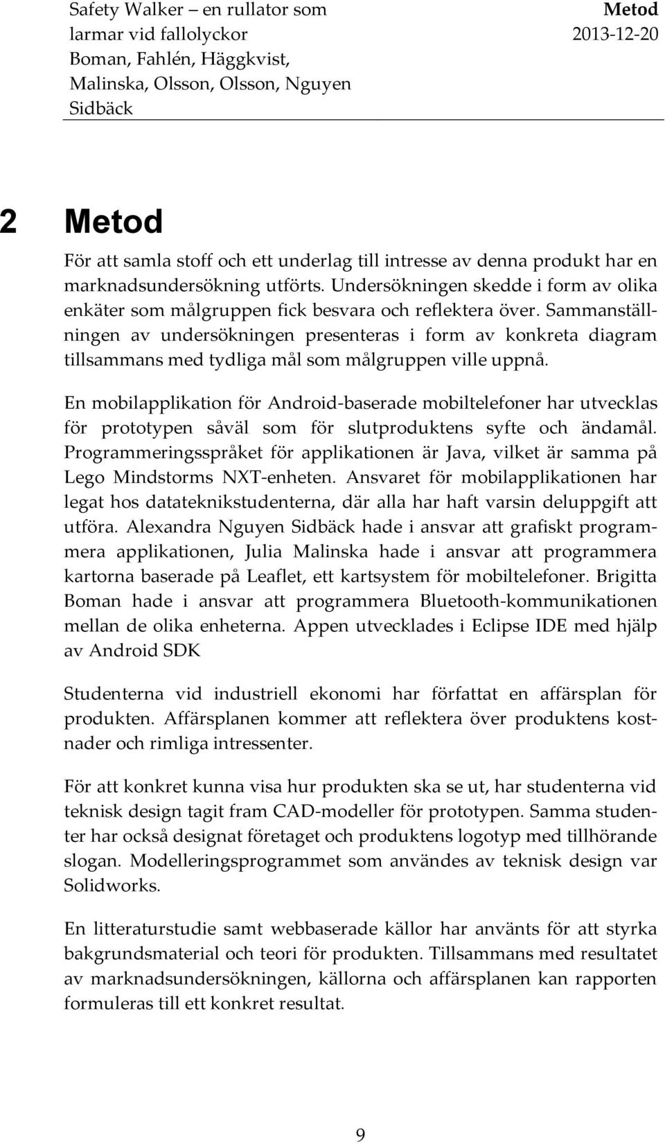 Sammanställningen av undersökningen presenteras i form av konkreta diagram tillsammans med tydliga mål som målgruppen ville uppnå.