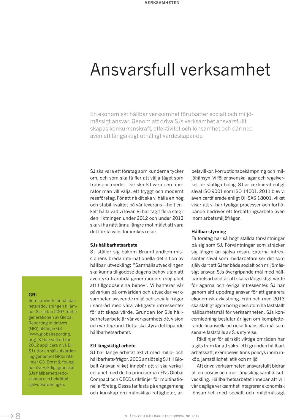 GRI Som ramverk för hållbarhetsredovisningen tillämpar SJ sedan 2007 tredje generationen av Global Reporting Initiatives (GRI) riktlinjer G3 (www.globalreporting. org).