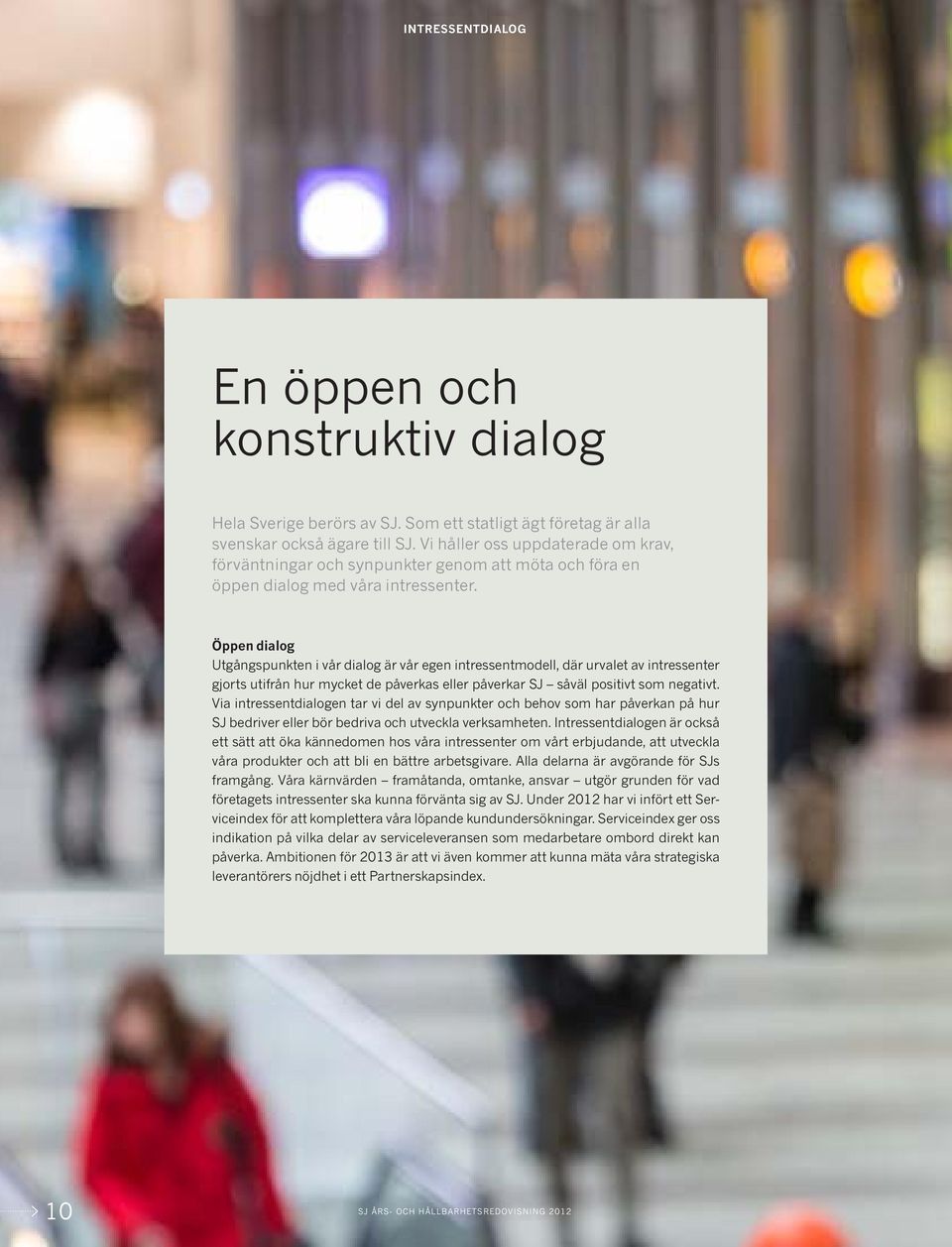 Öppen dialog Utgångspunkten i vår dialog är vår egen intressentmodell, där urvalet av intressenter gjorts utifrån hur mycket de påverkas eller påverkar SJ såväl positivt som negativt.