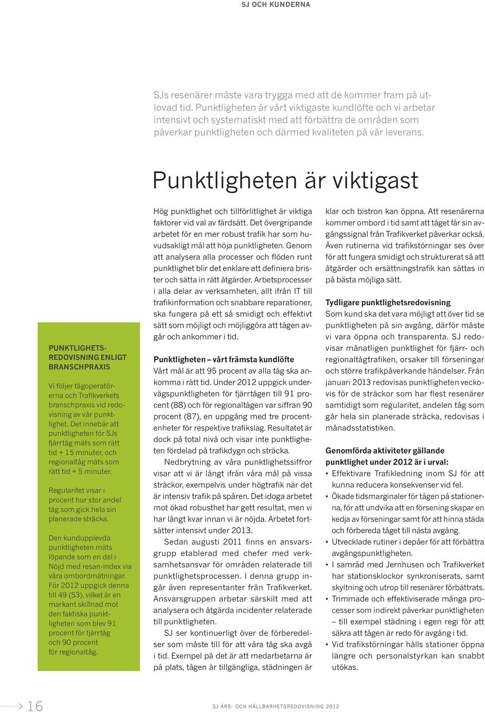 Punktligheten är viktigast Punktlighetsredovisning enligt branschpraxis Vi följer tågoperatörerna och Trafikverkets bransch praxis vid redovisning av vår punktlighet.