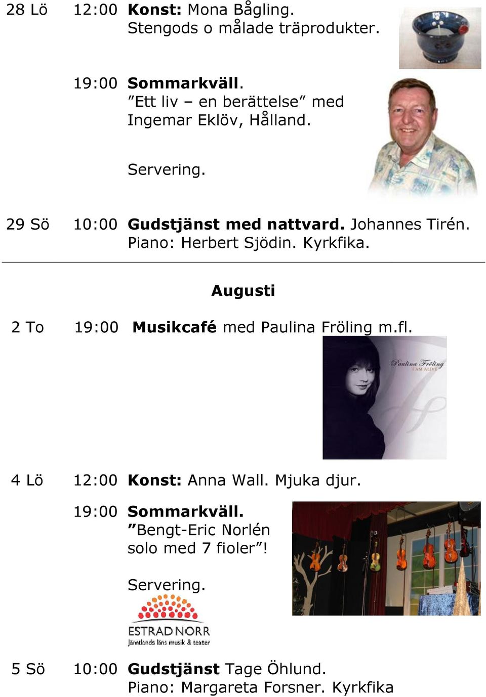 Piano: Herbert Sjödin. Kyrkfika. Augusti 2 To 19:00 Musikcafé med Paulina Fröling m.fl.