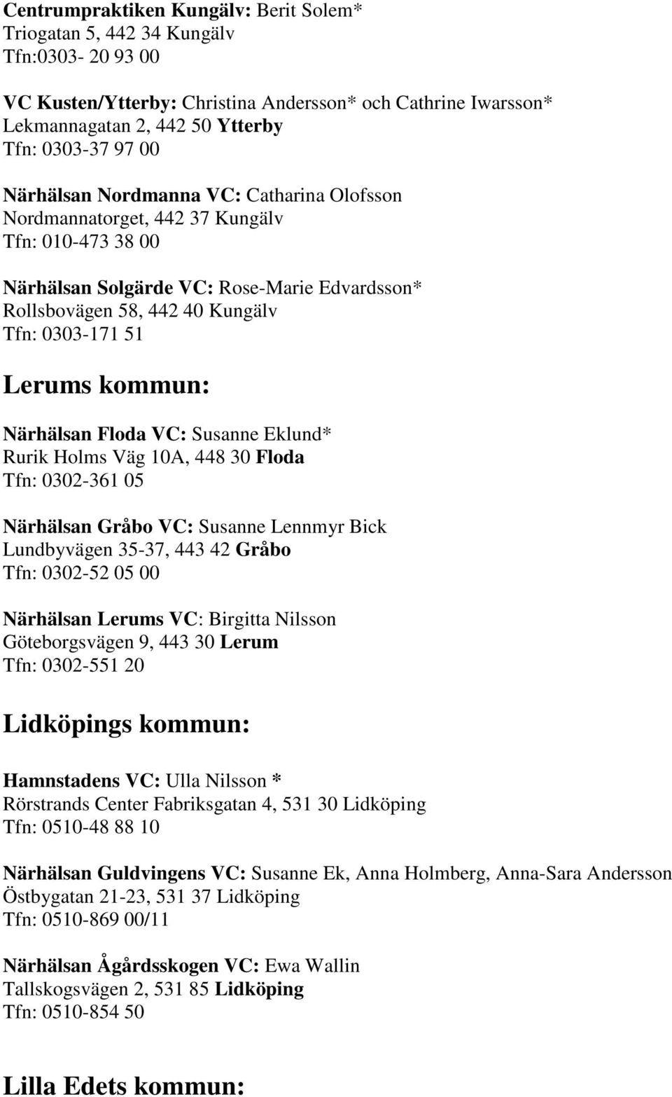 kommun: Närhälsan Floda VC: Susanne Eklund* Rurik Holms Väg 10A, 448 30 Floda Tfn: 0302-361 05 Närhälsan Gråbo VC: Susanne Lennmyr Bick Lundbyvägen 35-37, 443 42 Gråbo Tfn: 0302-52 05 00 Närhälsan