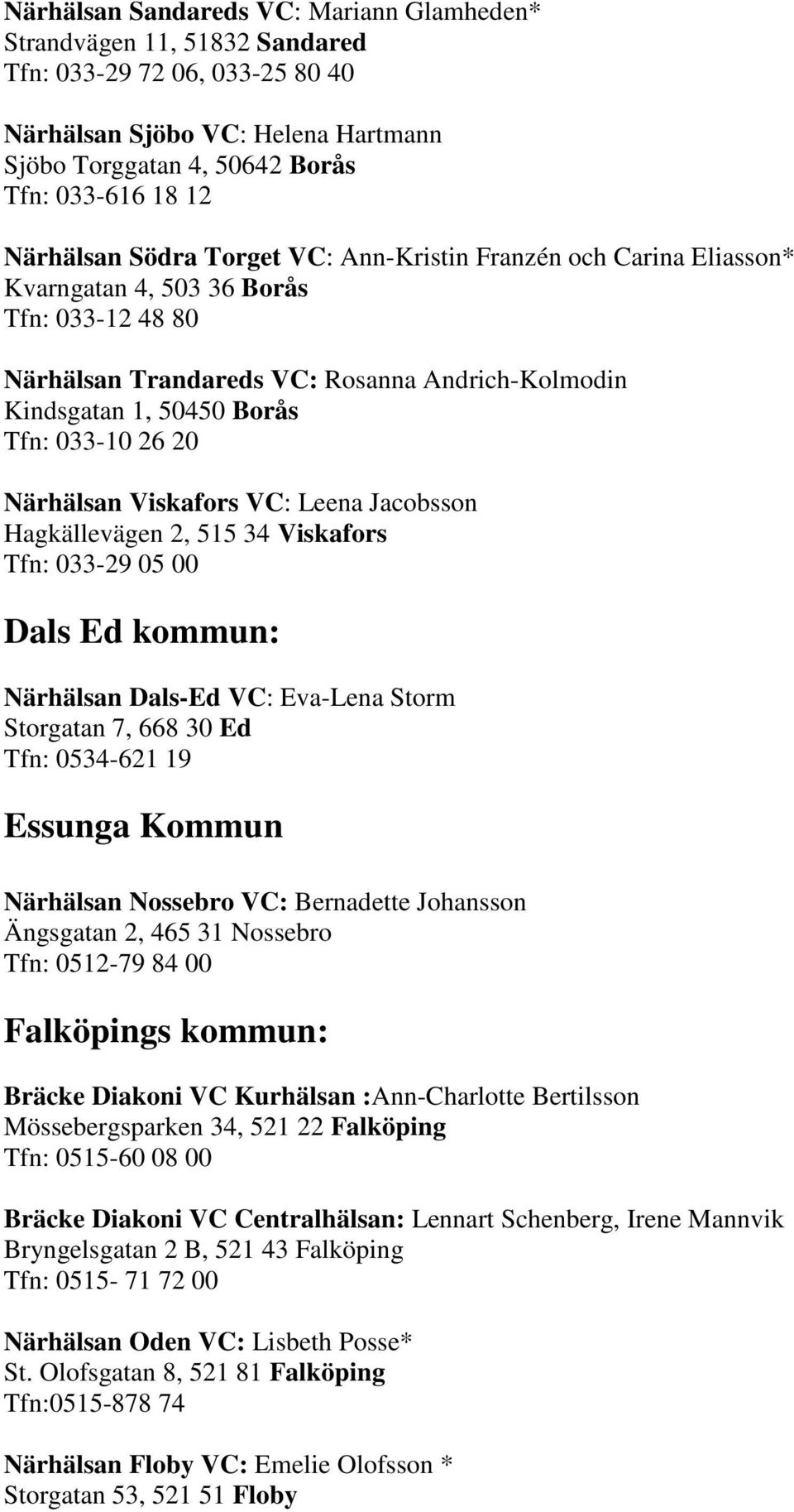 033-10 26 20 Närhälsan Viskafors VC: Leena Jacobsson Hagkällevägen 2, 515 34 Viskafors Tfn: 033-29 05 00 Dals Ed kommun: Närhälsan Dals-Ed VC: Eva-Lena Storm Storgatan 7, 668 30 Ed Tfn: 0534-621 19