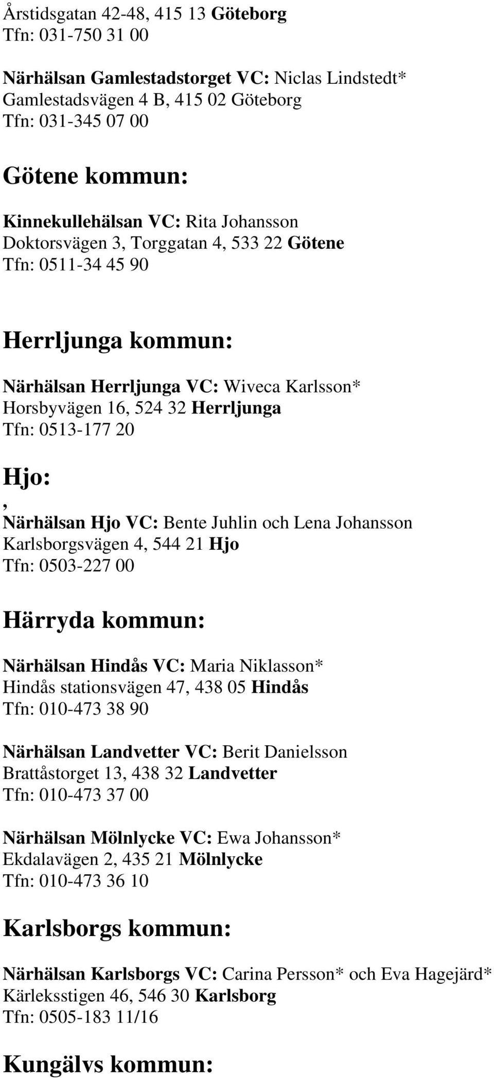 Närhälsan Hjo VC: Bente Juhlin och Lena Johansson Karlsborgsvägen 4, 544 21 Hjo Tfn: 0503-227 00 Härryda kommun: Närhälsan Hindås VC: Maria Niklasson* Hindås stationsvägen 47, 438 05 Hindås Tfn: