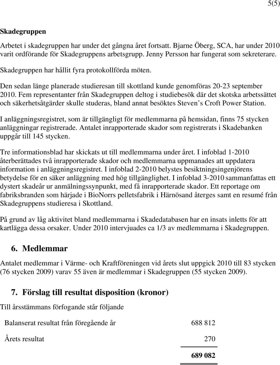 Fem representanter från Skadegruppen deltog i studiebesök där det skotska arbetssättet och säkerhetsåtgärder skulle studeras, bland annat besöktes Steven s Croft Power Station.