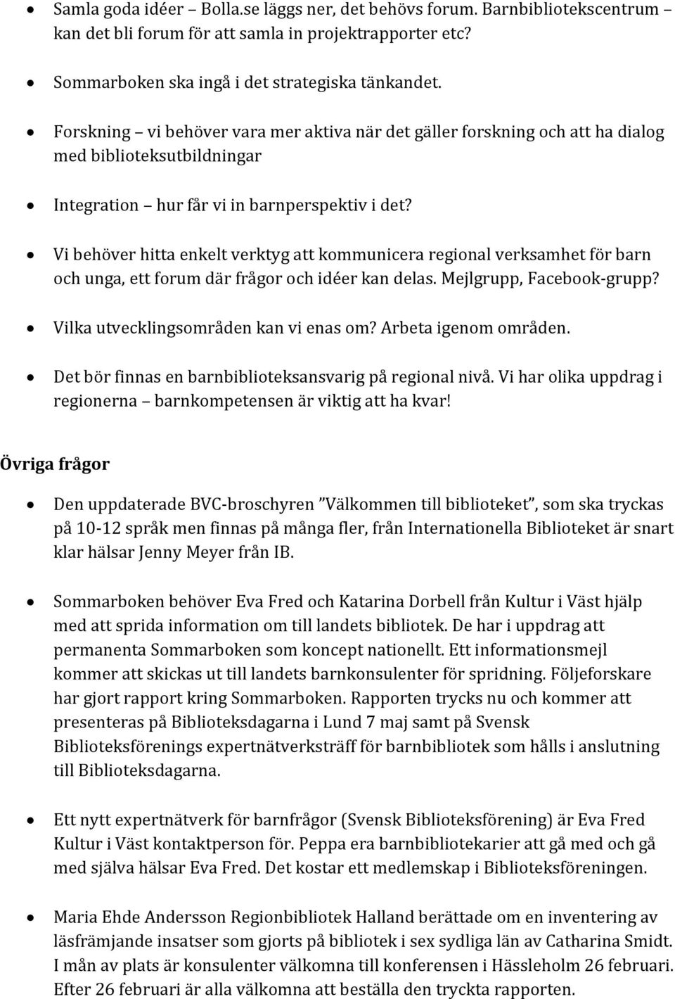 Vi behöver hitta enkelt verktyg att kommunicera regional verksamhet för barn och unga, ett forum där frågor och idéer kan delas. Mejlgrupp, Facebook-grupp? Vilka utvecklingsområden kan vi enas om?