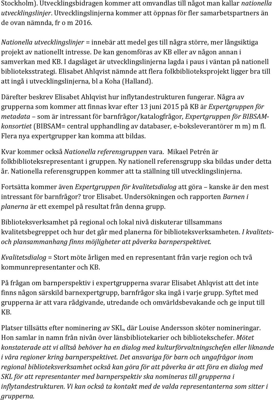 Nationella utvecklingslinjer = innebär att medel ges till några större, mer långsiktiga projekt av nationellt intresse. De kan genomföras av KB eller av någon annan i samverkan med KB.