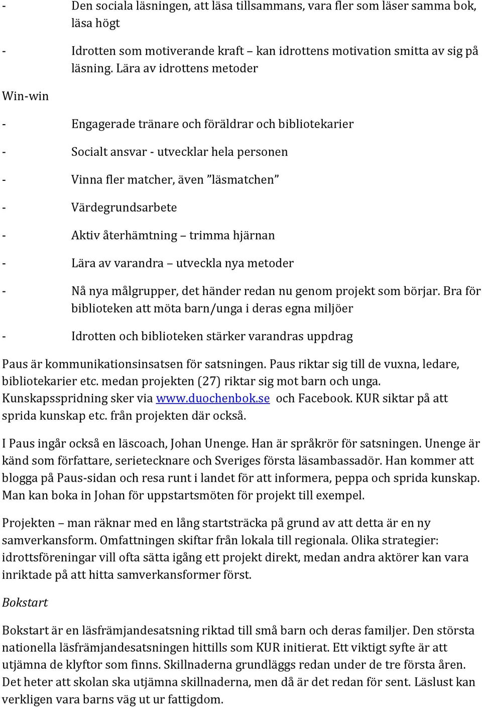 återhämtning trimma hjärnan - Lära av varandra utveckla nya metoder - Nå nya målgrupper, det händer redan nu genom projekt som börjar.