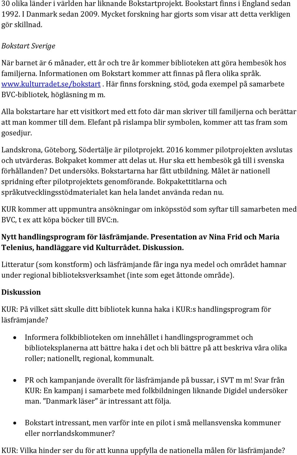 se/bokstart. Här finns forskning, stöd, goda exempel på samarbete BVC-bibliotek, högläsning m m.