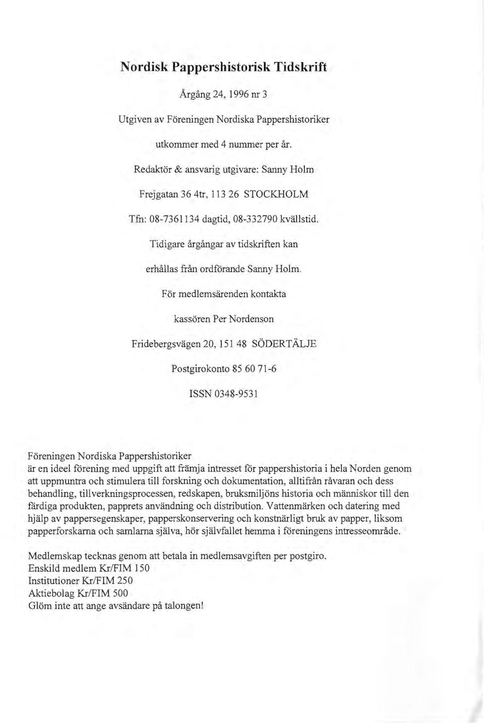 F ör medlemsärenden kontakta kassören Per Nordenson Fridebergsvägen 20,151 48 SÖDERTÄLJE Postgirokonto 85 60 71-6 ISSN 0348-9531 Föreningen Nordiska Pappershistoriker är en ideel förening med uppgift