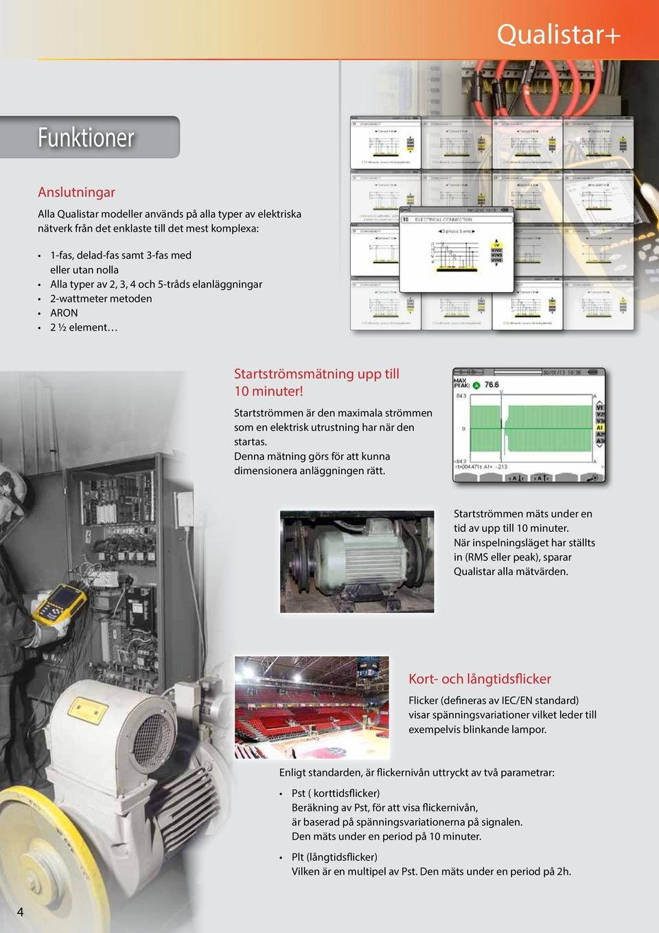 Startströmmen är den maximala strömmen som en elektrisk utrustning har när den startas. Denna mätning görs för att kunna dimensionera anläggningen rätt.