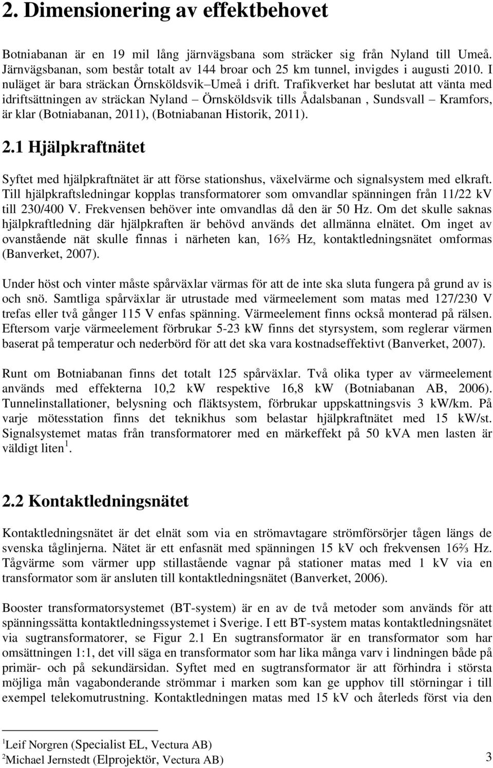 Trafikverket har beslutat att vänta med idriftsättningen av sträckan Nyland Örnsköldsvik tills Ådalsbanan, Sundsvall Kramfors, är klar (Botniabanan, 20