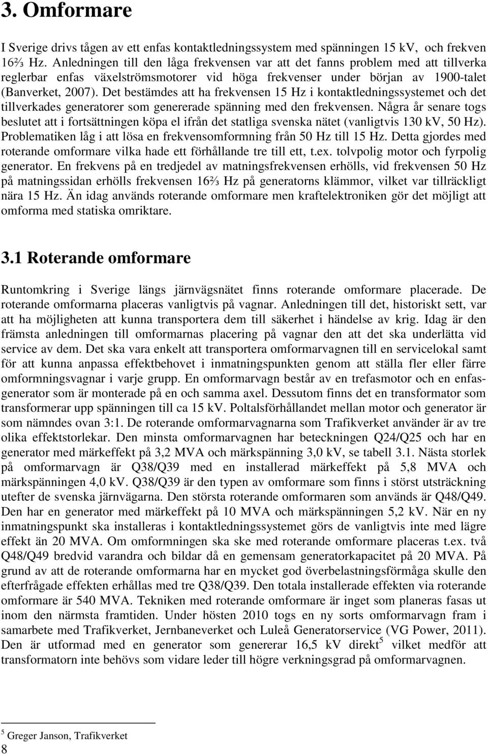 Det bestämdes att ha frekvensen 15 Hz i kontaktledningssystemet och det tillverkades generatorer som genererade spänning med den frekvensen.