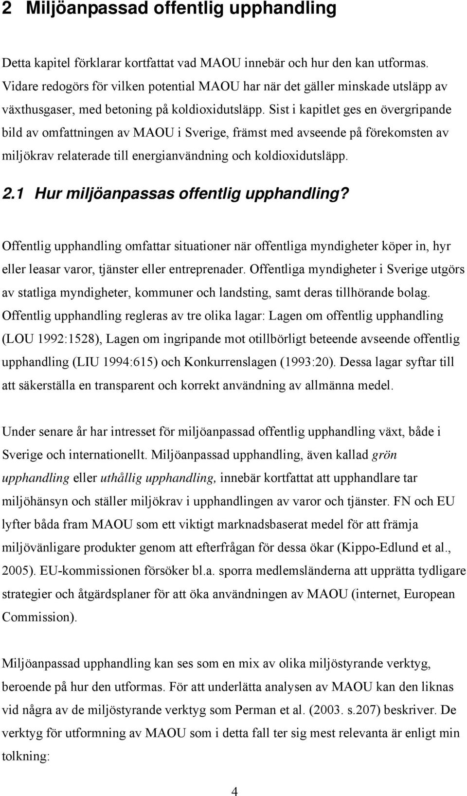 Sist i kapitlet ges en övergripande bild av omfattningen av MAOU i Sverige, främst med avseende på förekomsten av miljökrav relaterade till energianvändning och koldioxidutsläpp. 2.